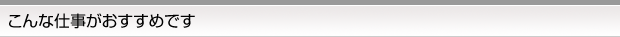 こんな仕事がおすすめです